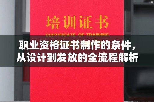 振兴职业资格证书制作的条件，从设计到发放的全流程解析