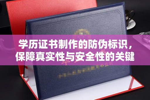 振兴学历证书制作的防伪标识，保障真实性与安全性的关键