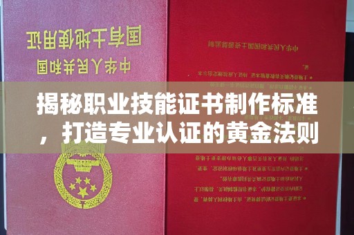 振兴揭秘职业技能证书制作标准，打造专业认证的黄金法则