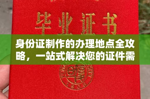 振兴身份证制作的办理地点全攻略，一站式解决您的证件需求
