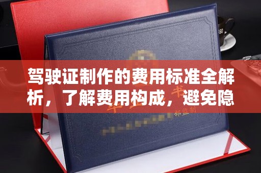 振兴驾驶证制作的费用标准全解析，了解费用构成，避免隐形消费